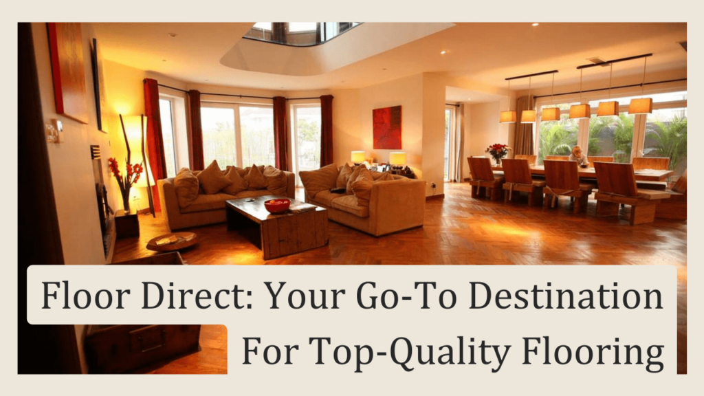Floor Direct Your GoTo Destination For TopQuality Flooring