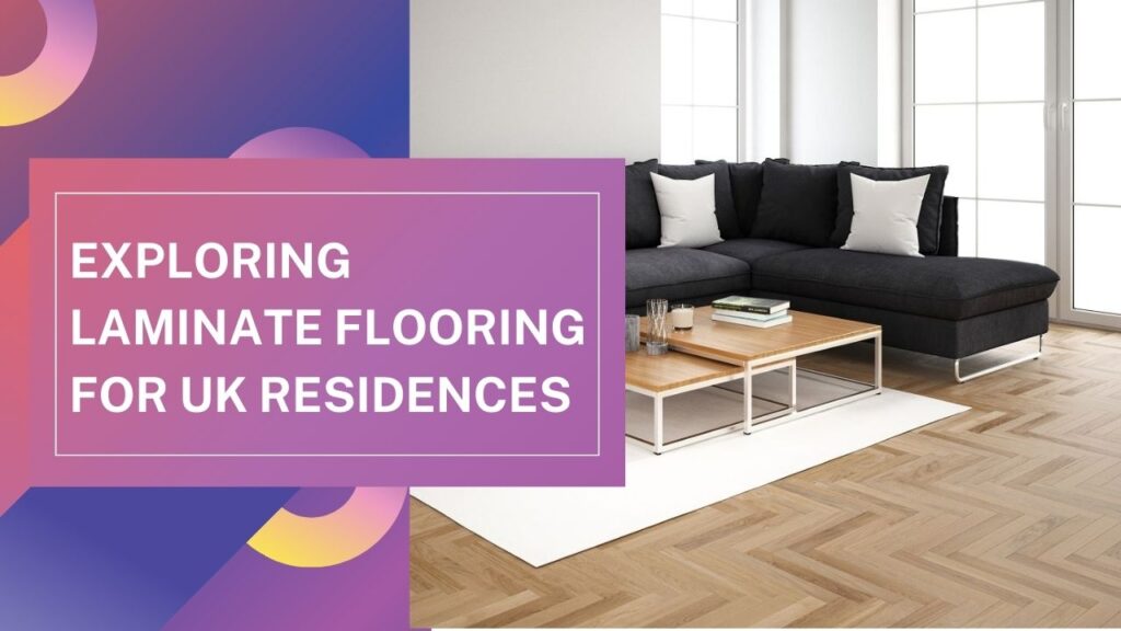 Exploring Laminate Flooring for UK Residences